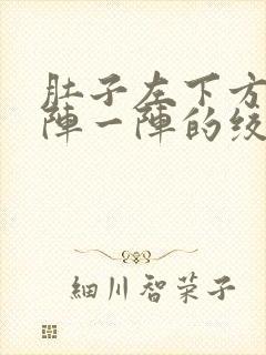 肚子左下方疼一阵一阵的绞痛怎么回事