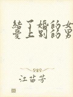 结了婚的女人会爱上别的男人吗