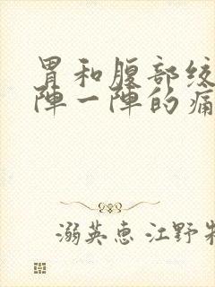 胃和腹部绞痛一阵一阵的痛