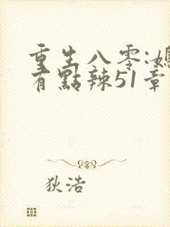 重生八零:媳妇有点辣51章