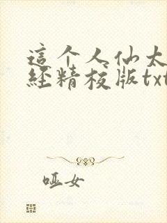 这个人仙太过正经精校版txt