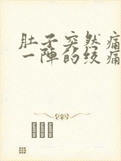 肚子突然痛一阵一阵的绞痛