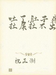 吐了,肚子疼想拉屎拉不出来怎么回事