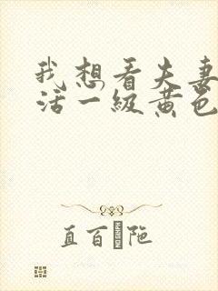 我想看夫妻性生活一级黄色片