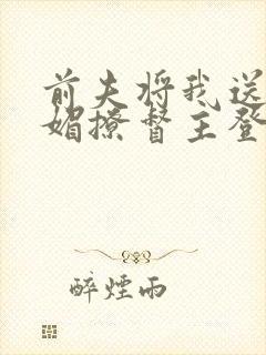 前夫将我送人我媚撩督主登凤位短剧免费观看