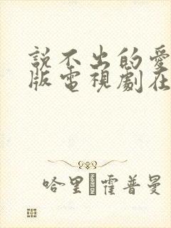 说不出的爱国语版电视剧在线观看