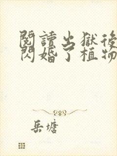 阅读出狱后,我闪婚了植物人大佬