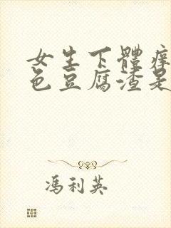 女生下体痒有白色豆腐渣是什么原因