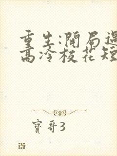 重生:开局遇到高冷校花短剧