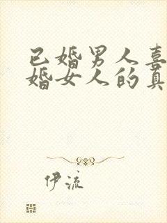 已婚男人喜欢已婚女人的真心表现