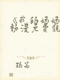 《我的妈妈》2动漫免费观看电视剧中