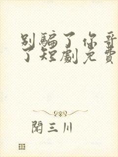 别骗了你哥成仙了短剧免费观看