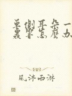 单侧耳朵一直轰轰响怎么办