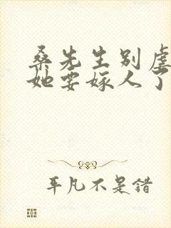 桑先生别虐夫人她要嫁人了