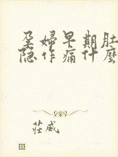 孕妇早期肚子隐隐作痛什么原因