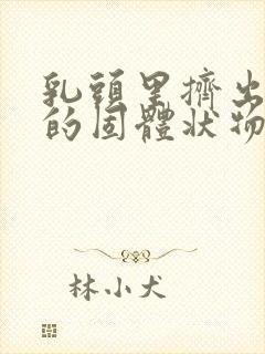 乳头里挤出白色的固体状物体是什么原因