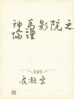 神马影院之午夜伦理