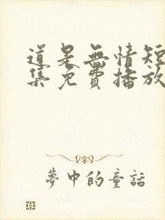 道是无情短剧全集免费播放