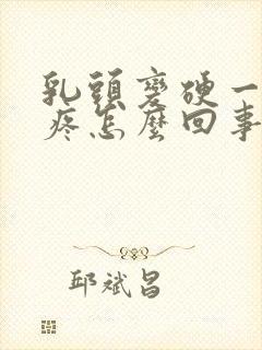 乳头变硬一碰就疼怎么回事