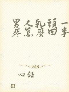 男人乳头一碰就疼怎么回事封面