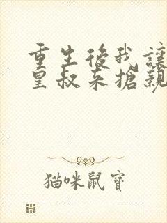 重生后我让前夫皇叔来抢亲短剧全集