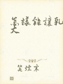 怎样能让乳头变大封面