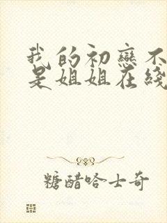 我的初恋不可能是姐姐在线观看动漫免费全集