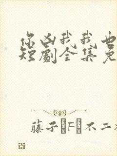 你凶我我也爱你短剧全集免费观看