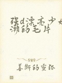 强d漂亮少妇高潮的毛片