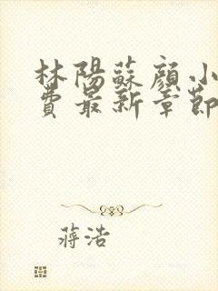 林阳苏颜小说免费最新章节阅读