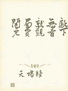 开局就无敌漫画免费观看下拉式6漫画下拉