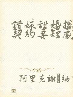 错嫁甜婚总裁的契约妻短剧封面