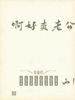 啊好爽老公好棒