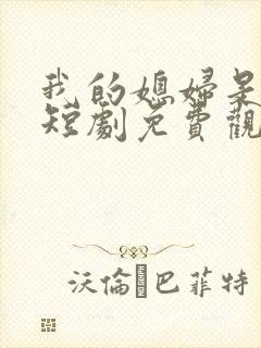 我的媳妇是女帝短剧免费观看