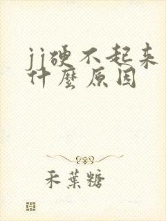 jj硬不起来了什么原因