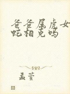 爸爸属虎女儿属蛇相克吗