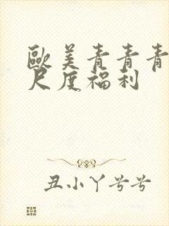 欧美青青青草大尺度福利