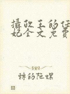 摄政王的任性王妃全文免费阅读