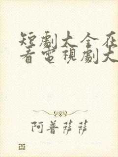 短剧大全在线观看电视剧大全免费