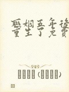 联姻五年后,她重生了免费在线阅读