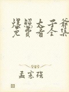 爆照太子爷短剧免费看全集