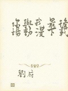 你与我最后的战场动漫下载