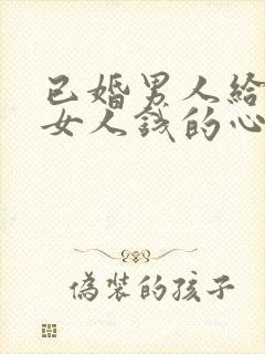 已婚男人给已婚女人钱的心态