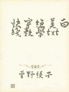 快穿绝美白莲在线教学txt