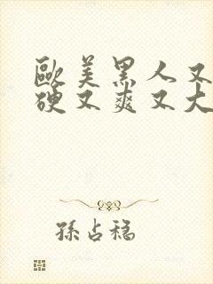 欧美黑人又粗又硬又爽又大视频封面