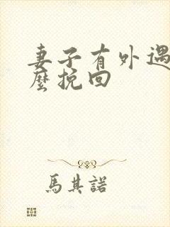 妻子有外遇该怎么挽回