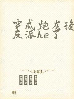 穿成炮灰后我和反派he了