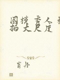 国模 秀人 私拍 大尺度