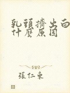 乳头挤出白色是什么原因封面