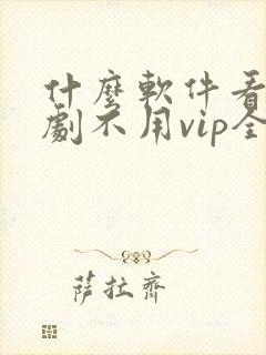 什么软件看电视剧不用vip全部免费封面